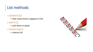 List methods
»count(x)
 how many times x appears in list
»sort()
 sort items in place
»reverse()
 reverse list
 