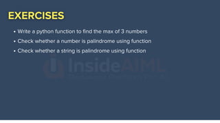 Write a python function to find the max of 3 numbers
Check whether a number is palindrome using function
Check whether a string is palindrome using function
 