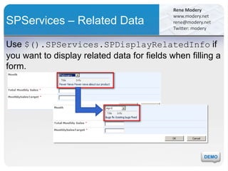 SPServices – Related DataUse $().SPServices.SPDisplayRelatedInfoif you want to display related data for fields when filling a form. DEMO