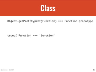 Object
• Javascript is “classless” but has inheritance
• Java, C# is class oriented
• Javascript is instance oriented
• Inheritance is performed through prototype
• Every object can become a prototype of other object
• Every object has another object as prototype
• The main prototype of almost all objects is Object.prototype
86
 
