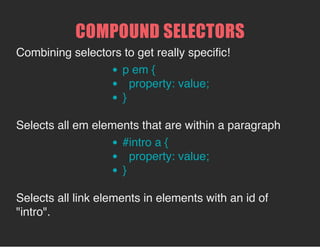 CLASSES
<p class="warning">
.warning {
property: value;
}
A class name is preceeded by a period in your style
rule.
 