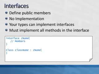 InterfacesDefine public membersNo ImplementationYour types can implement interfacesMust implement all methods in the interfaceinterface IName{   // Members}Class ClassName: IName{}