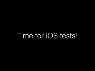 Time for iOS tests! 
 