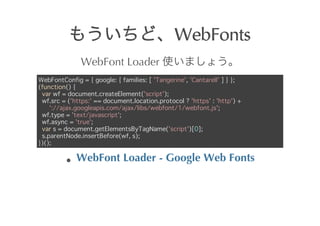 WebFonts
              WebFont	
 Loader	
 
WebFontConfig = { google: { families: [ 'Tangerine', 'Cantarell' ] } };
(function() {
 var wf = document.createElement('script');
 wf.src = ('https:' == document.location.protocol ? 'https' : 'http') +
    '://ajax.googleapis.com/ajax/libs/webfont/1/webfont.js';
 wf.type = 'text/javascript';
 wf.async = 'true';
 var s = document.getElementsByTagName('script')[0];
 s.parentNode.insertBefore(wf, s);
})();

             WebFont	
 Loader	
 -	
 Google	
 Web	
 Fonts
 
