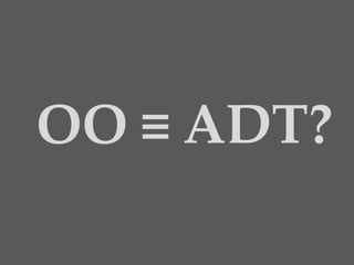 OO ≡ ADT?
 