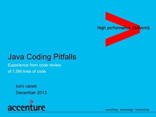 Java Coding Pitfalls
Experience from code review

of 1,5M lines of code

tomi vanek
December 2013

 