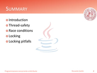 Programmazione concorrente e distribuita
SUMMARY
 Introduction
 Thread-safety
 Race conditions
 Locking
 Locking pitfalls
2Riccardo Cardin
 