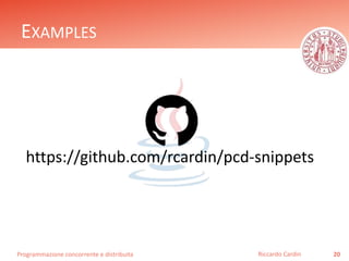 Programmazione concorrente e distribuita
EXAMPLES
20Riccardo Cardin
https://github.com/rcardin/pcd-snippets
 