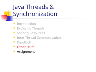 Java Threads &
Synchronization
 Introduction
 Exploring Threads
 Sharing Resources
 Inter-Thread Communication
 Deadlock
 Other Stuff
 Assignment
 