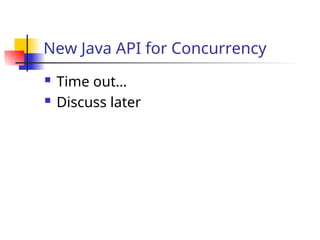 New Java API for Concurrency
 Time out…
 Discuss later
 