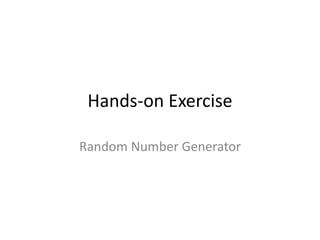 Hands-on Exercise
Random Number Generator
 
