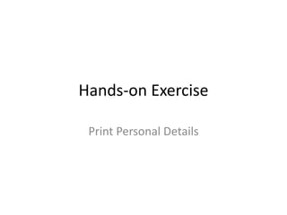 Hands-on Exercise
Print Personal Details
 