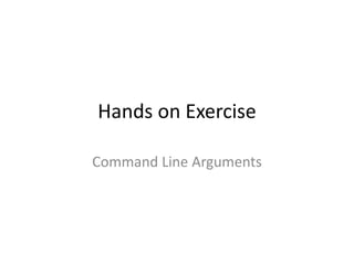 Hands on Exercise
Command Line Arguments
 