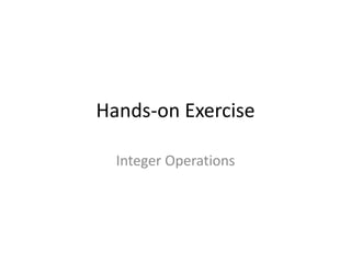 Hands-on Exercise
Integer Operations
 