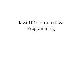 Java 101: Intro to Java
Programming
 