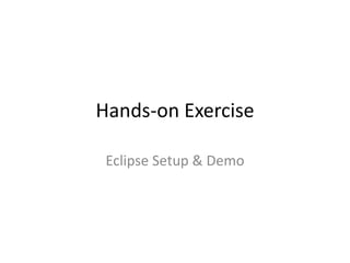 Hands-on Exercise
Eclipse Setup & Demo
 