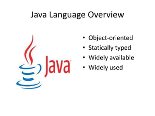 Java Language Overview
• Object-oriented
• Statically typed
• Widely available
• Widely used
 