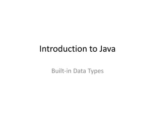 Introduction to Java
Built-in Data Types
 