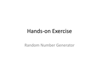 Hands-on Exercise
Random Number Generator
 