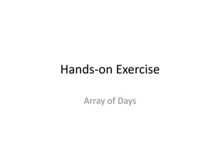 Hands-on Exercise
Array of Days
 