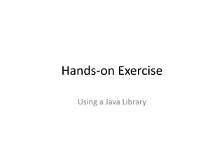 Hands-on Exercise
Using a Java Library
 