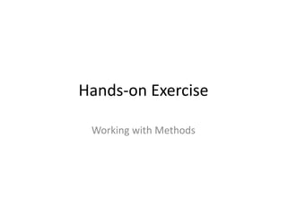 Hands-on Exercise
Working with Methods
 