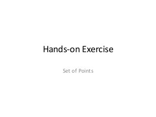 Hands-on Exercise
Set of Points
 