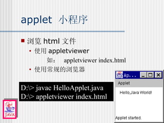 applet  小程序 浏览 html 文件 使用 appletviewer  如：  appletviewer index.html 使用常规的浏览器 D:\> javac HelloApplet.java  D:\> appletviewer index.html 