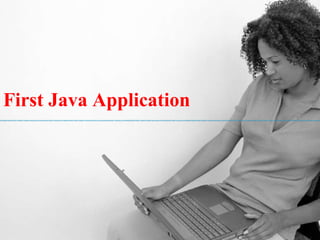 First Java Application
 