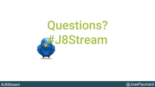 @JosePaumard#J8Stream
Questions?
#J8Stream
 