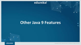 Copyright © 2017, edureka and/or its affiliates. All rights reserved.
Other Java 9 Features
 