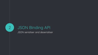 JSON Binding API
JSON serialiser and deserialiser
2
 