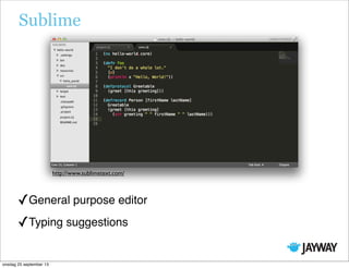 Sublime
✓General purpose editor
✓Typing suggestions
http://www.sublimetext.com/
onsdag 25 september 13
 