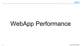 WebApp Performance 
© 2014 65 IBM Corporation 
 