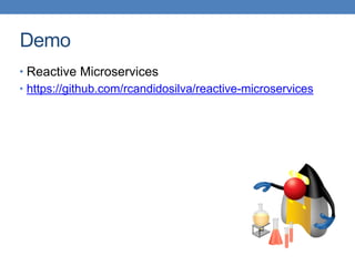 Demo
• Reactive Microservices
• https://github.com/rcandidosilva/reactive-microservices
 