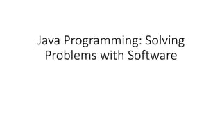 Java Programming: Solving
Problems with Software
 