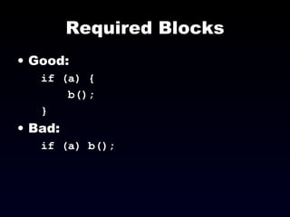 Required Blocks Good: if (a) { b(); }  Bad: if (a) b(); 