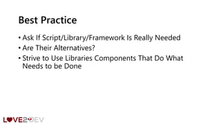 Best Practice
• Ask If Script/Library/Framework Is Really Needed
• Are Their Alternatives?
• Strive to Use Libraries Components That Do What
Needs to be Done
 