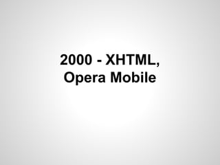 2000 - XHTML,
Opera Mobile

 