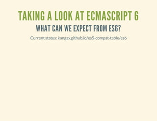 TAKING A LOOK AT ECMASCRIPT 6
WHAT CAN WE EXPECT FROM ES6?

Current status: kangax.github.io/es5-compat-table/es6

 