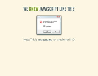 WE KNEW JAVASCRIPT LIKE THIS

Note: This is a screenshot, not a real error!!! :D

 