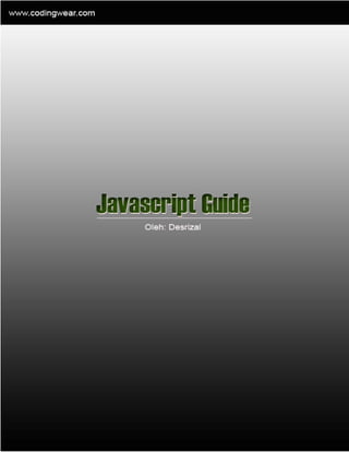 http://blog.codingwear.com
                        PHP Ajax Javascript jQuery Tutorial




Javascript Guide
      Oleh : Desrizal




                                                         1
 