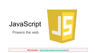 Get courses - https://www.udemy.com/user/lars51/
JavaScript
Powers the web
 