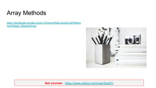 Get courses - https://www.udemy.com/user/lars51/
Array Methods
https://developer.mozilla.org/en-US/docs/Web/JavaScript/Refere
nce/Global_Objects/Array
 