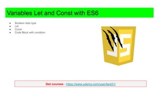 Get courses - https://www.udemy.com/user/lars51/
Variables Let and Const with ES6
● Boolean data type
● Let
● Const
● Code Block with condition
 