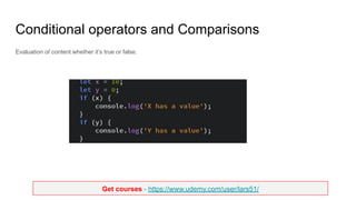 Get courses - https://www.udemy.com/user/lars51/
Conditional operators and Comparisons
Evaluation of content whether it’s true or false.
 