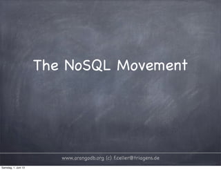 The NoSQL Movement
www.arangodb.org (c) f.celler@triagens.de
Samstag, 1. Juni 13
 