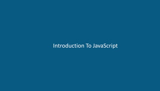 Introduction To JavaScript
 