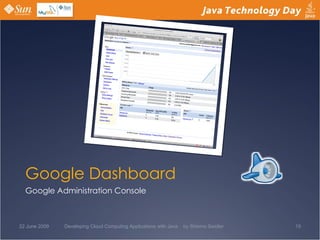 Google Dashboard Google Administration Console 22 June 2009 Developing Cloud Computing Applications with Java  by Shlomo Swidler 
