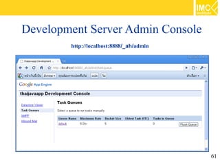 Development Server Admin Console
        http://localhost:8888/_ah/admin




                                          61
 